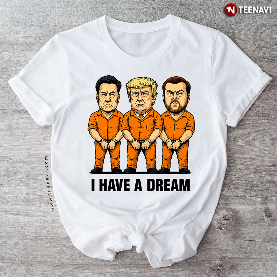 Musk Trump Kennedy Arrest I Have A Dream T-Shirt