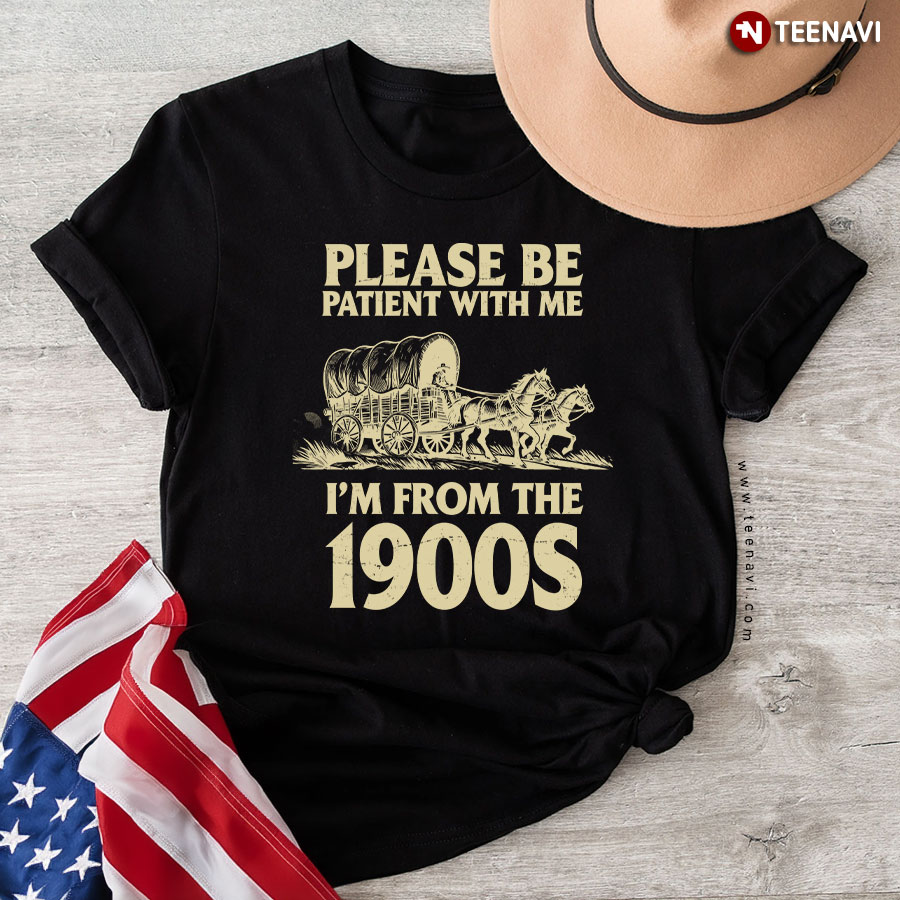 Please Be Patient With Me I'm From 1900s T-Shirt