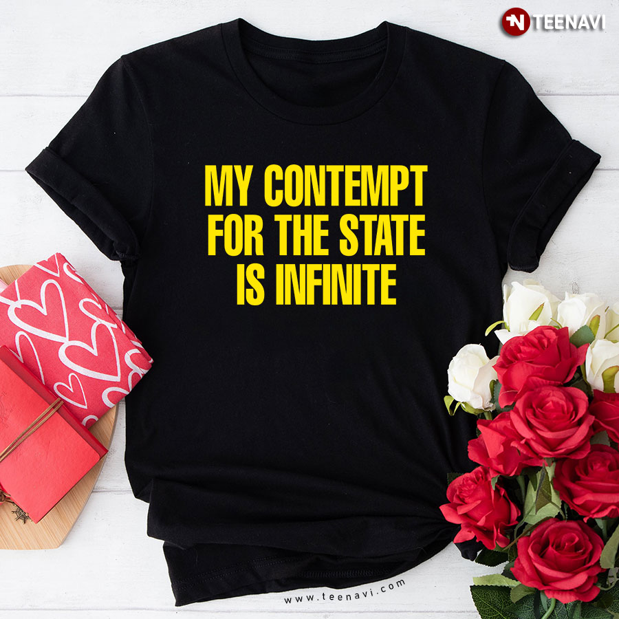 My Contempt For The State Is Infinite T-Shirt