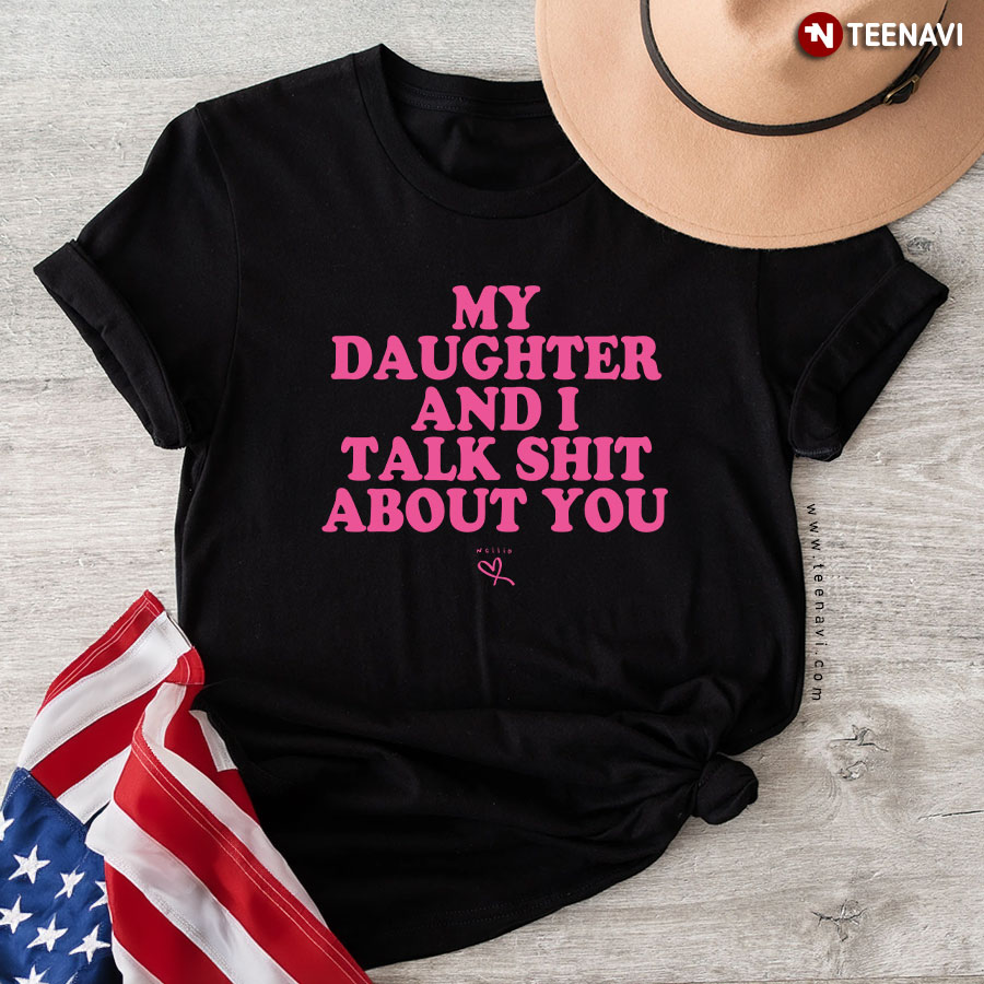 Funny Mom and Daughter, Talk Sh*t About You T-Shirt