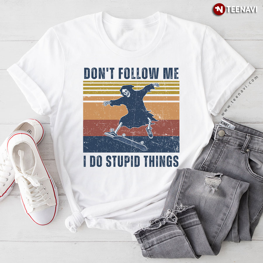The Death Don’t Follow Me I Do Stupid Things T-Shirt