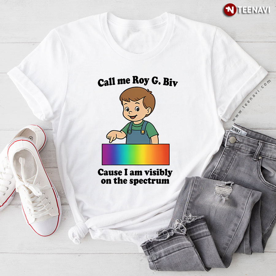 Call Me Roy G. Biv Cause I Am Visibly On The Spectrum T-Shirt