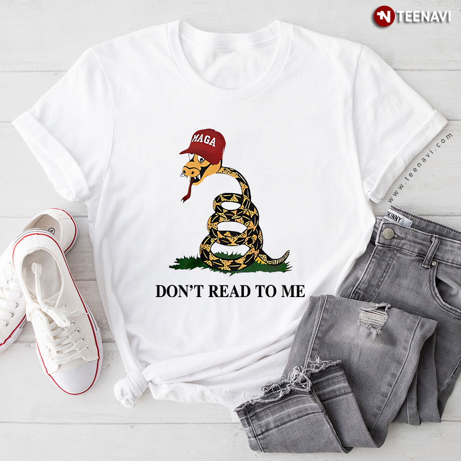 Maga Don’t Read To Me T-Shirt