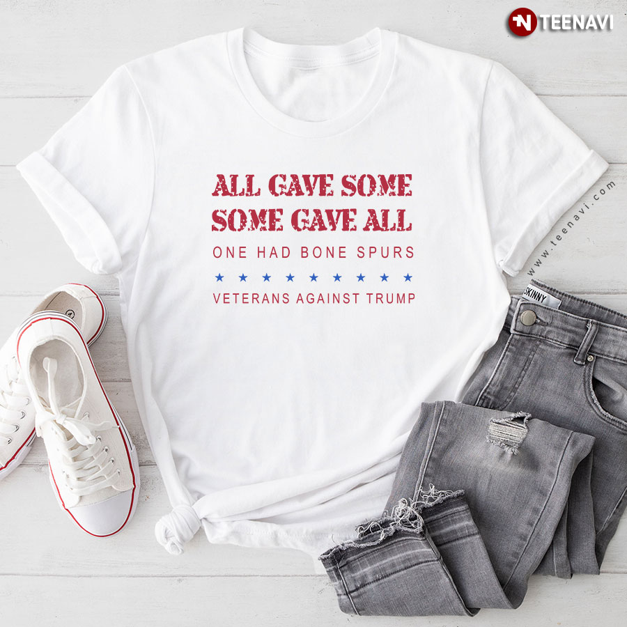 Some Gave All One Had Bone Spurs Veterans Against Trump T-Shirt