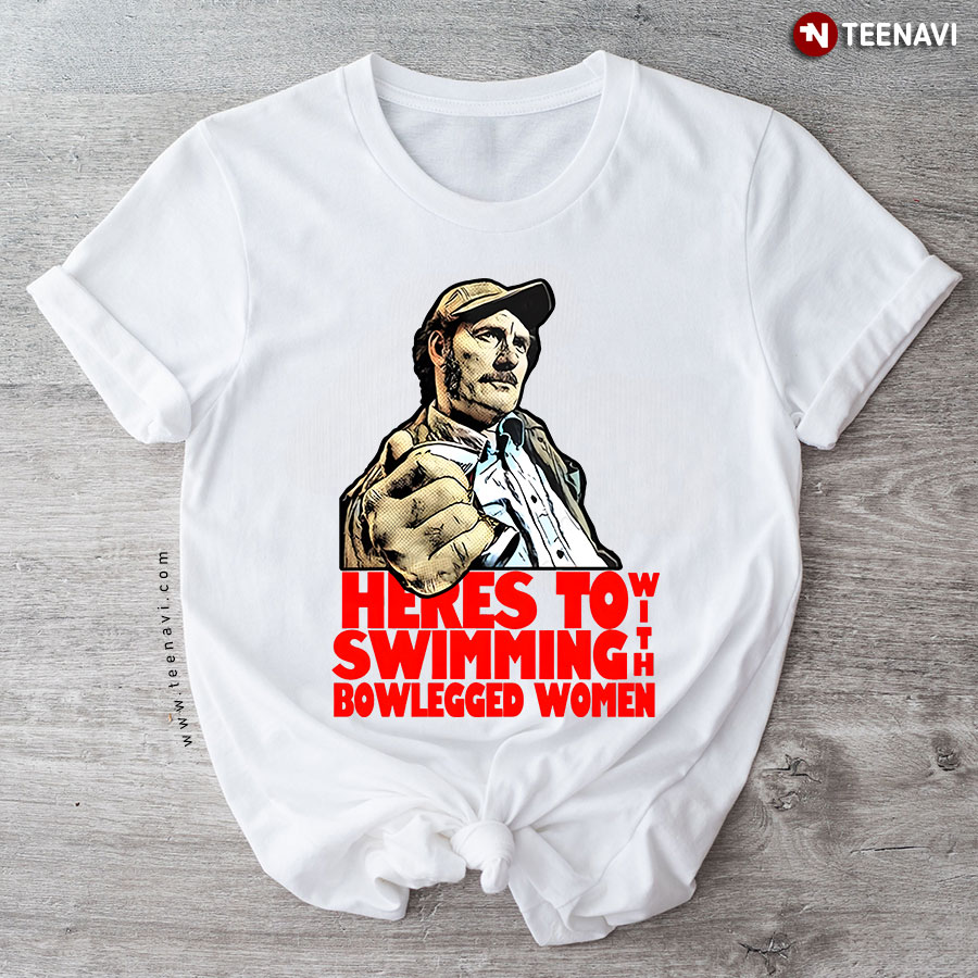 Here’s To Swimming With Bowlegged Women Quint T-Shirt