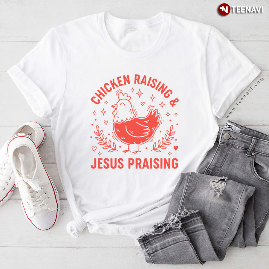 Chicken Raising and Jesus Praising Christian T-Shirt