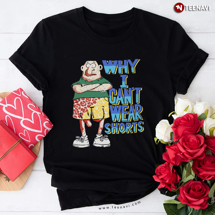 Funny Why I Can’t Wear Shorts T-Shirt