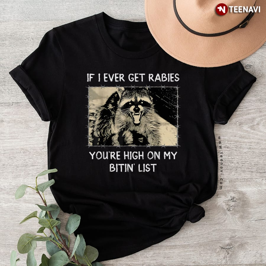If I Ever Get Rabies You're High On My Bitin' List Raccoon T-Shirt