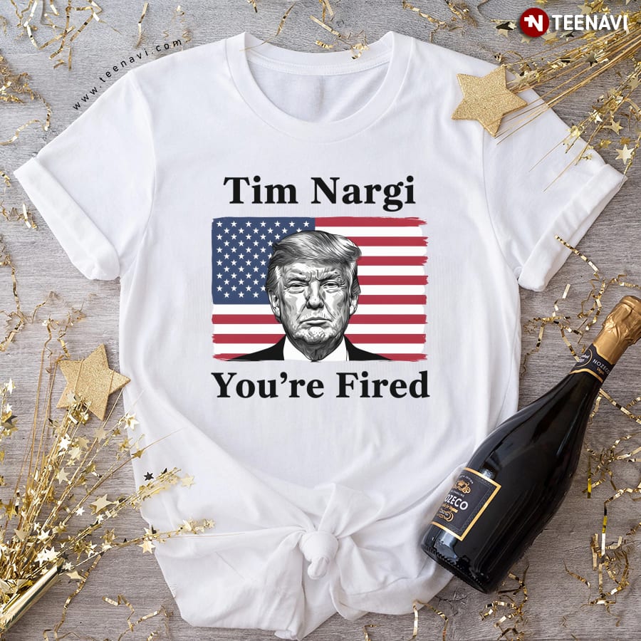 Tim Nargi You’re Fired Trump T-Shirt