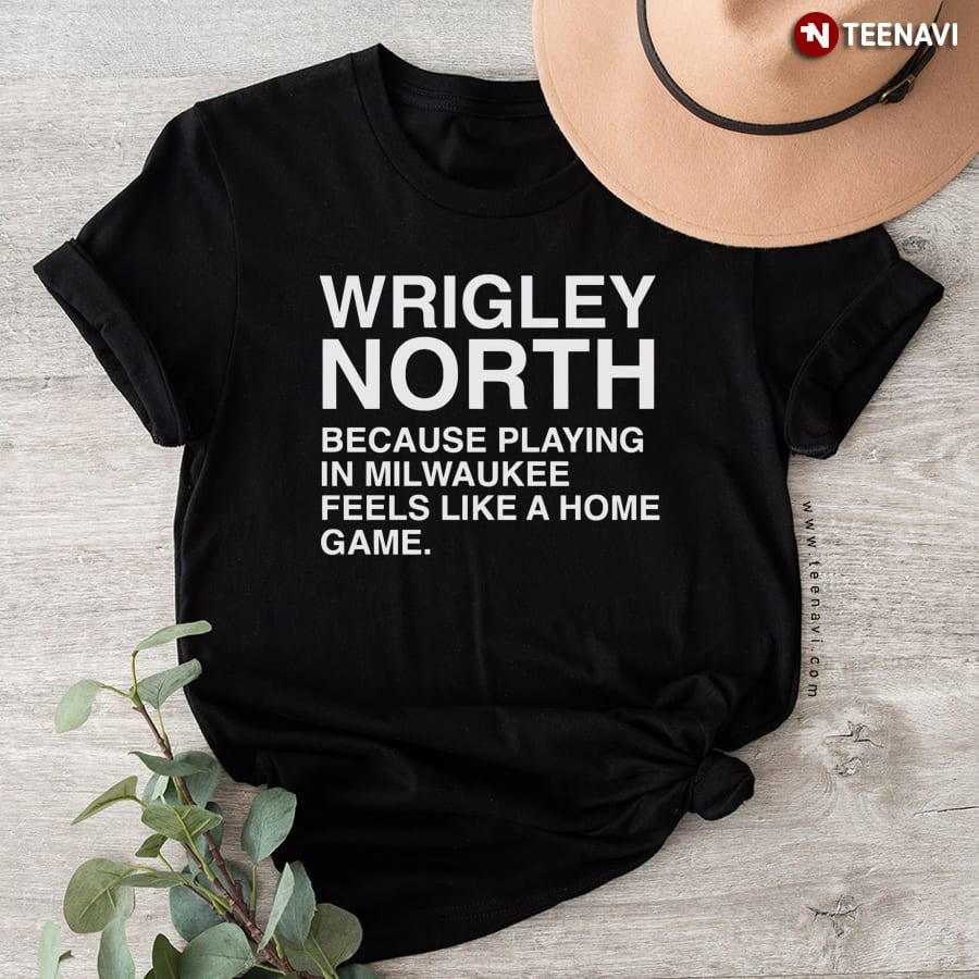 Wrigley North Cubs Fan Milwaukee Home Game T-Shirt