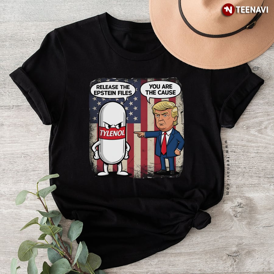 Tylenol Release The Epstein Files You Are The Cause Trump T-Shirt