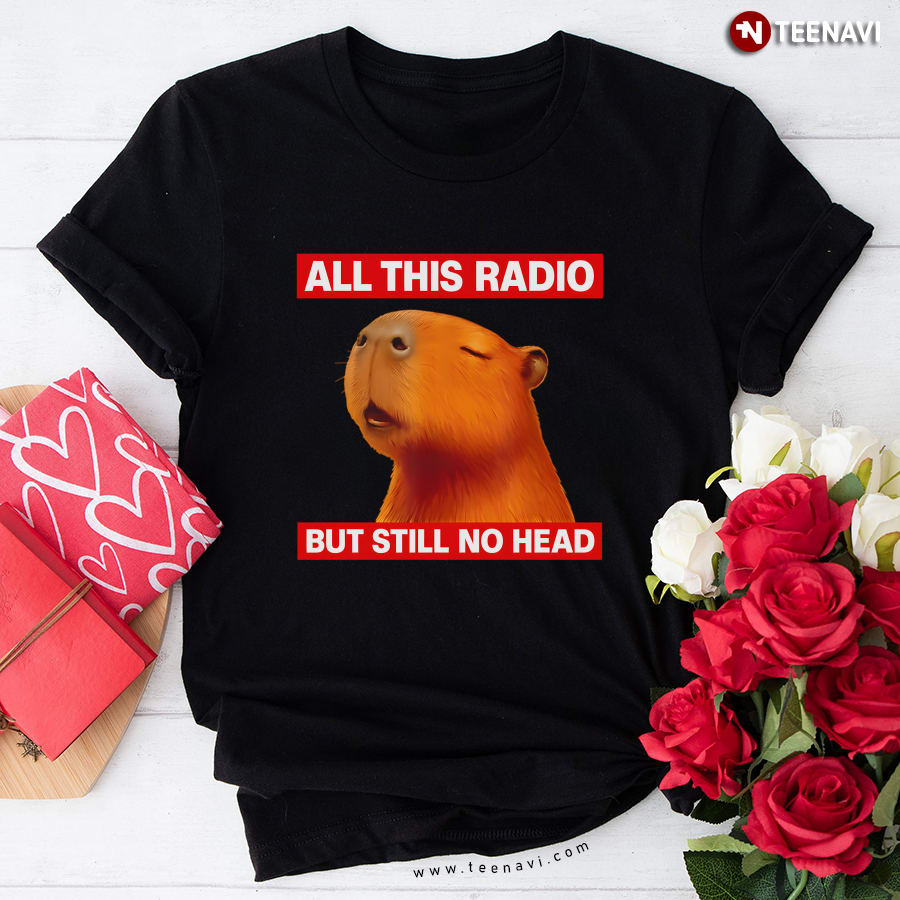 All This Radio But Still No Head Capybara T-Shirt