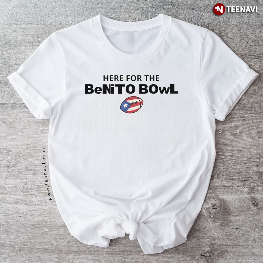 Here For The Benito Bowl T-Shirt