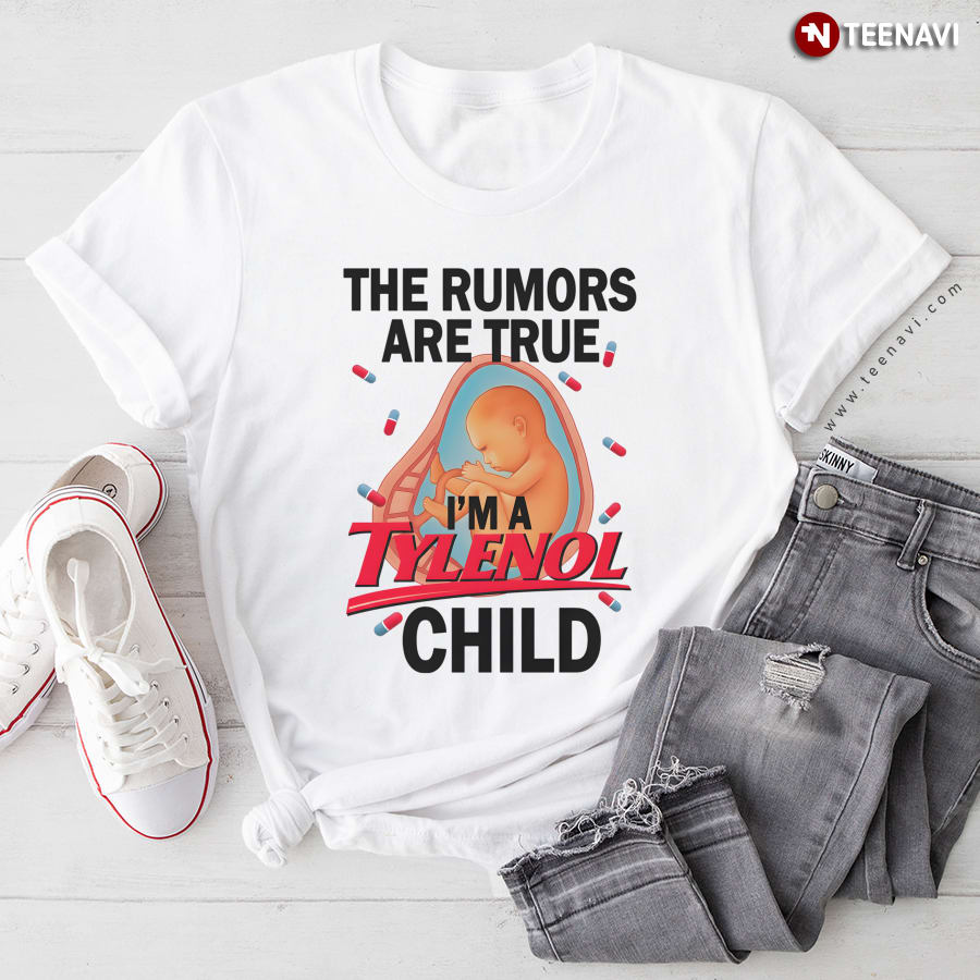 The Rumors Are True I’m A Tylenol Child T-Shirt