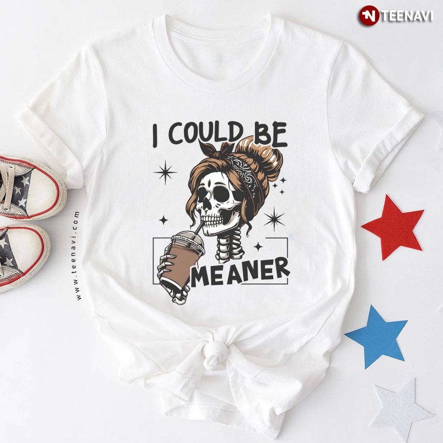 I Could Be Meaner Skeleton Messy Bun Coffee T-Shirt