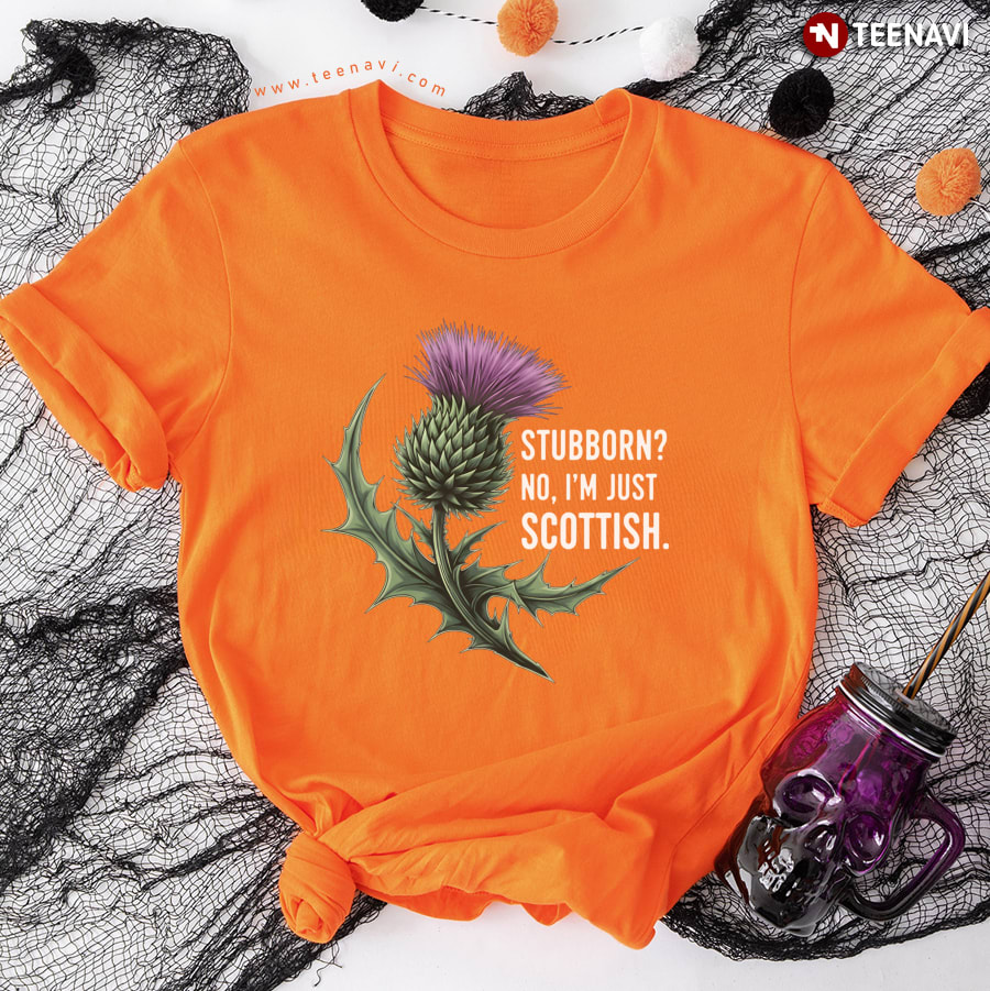Stubborn? No, I'm Just Scottish T-Shirt Stubborn? No, I'm Just Scottish T-Shirt