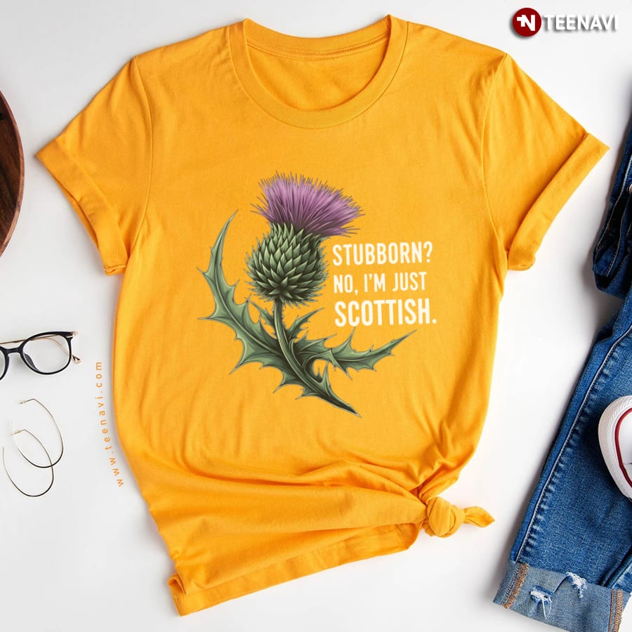 Stubborn? No, I'm Just Scottish T-Shirt Stubborn? No, I'm Just Scottish T-Shirt