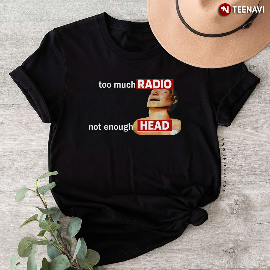 Too Much Radio Not Enough Head T-Shirt