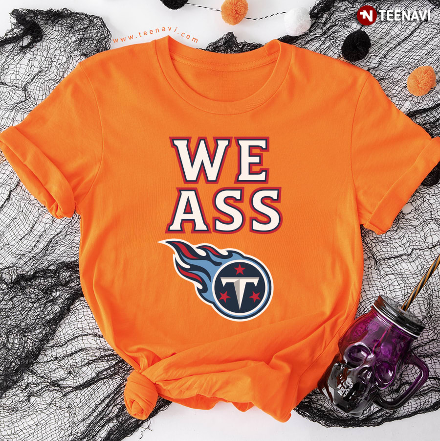 We Ass Tennessee Titans T-Shirt We Ass Tennessee Titans T-Shirt