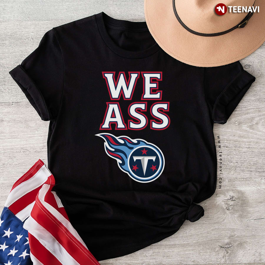 We Ass Tennessee Titans T-Shirt