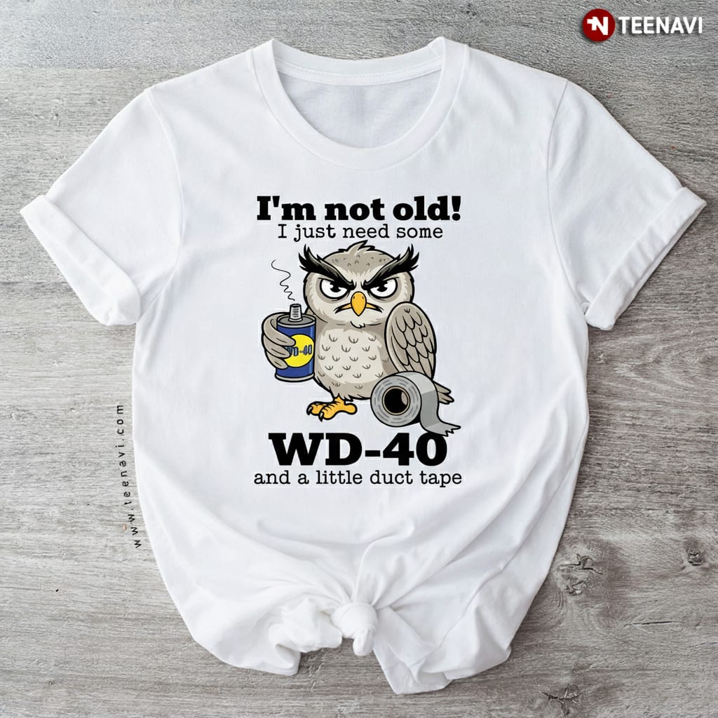 Funny I'm Not Old Owl WD-40 and Duct Tape Sarcastic Dad T-Shirt