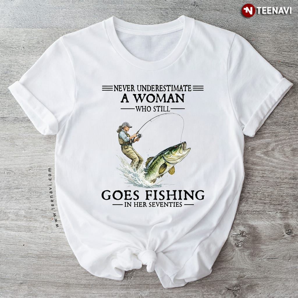 Never Underestimate A Woman Fishing In Her Seventies T-Shirt