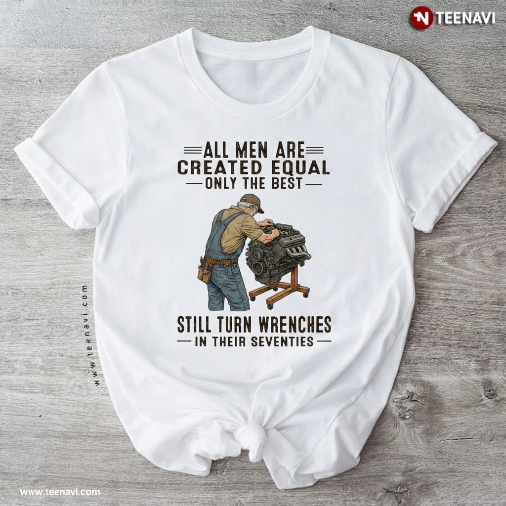 Funny Mechanic Dad Still Turn Wrenches in Their Seventies T-Shirt