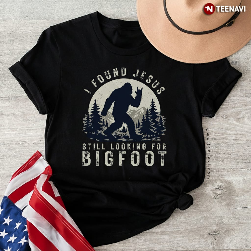 I Found Jesus Still Looking For Bigfoot Funny Sasquatch T-Shirt