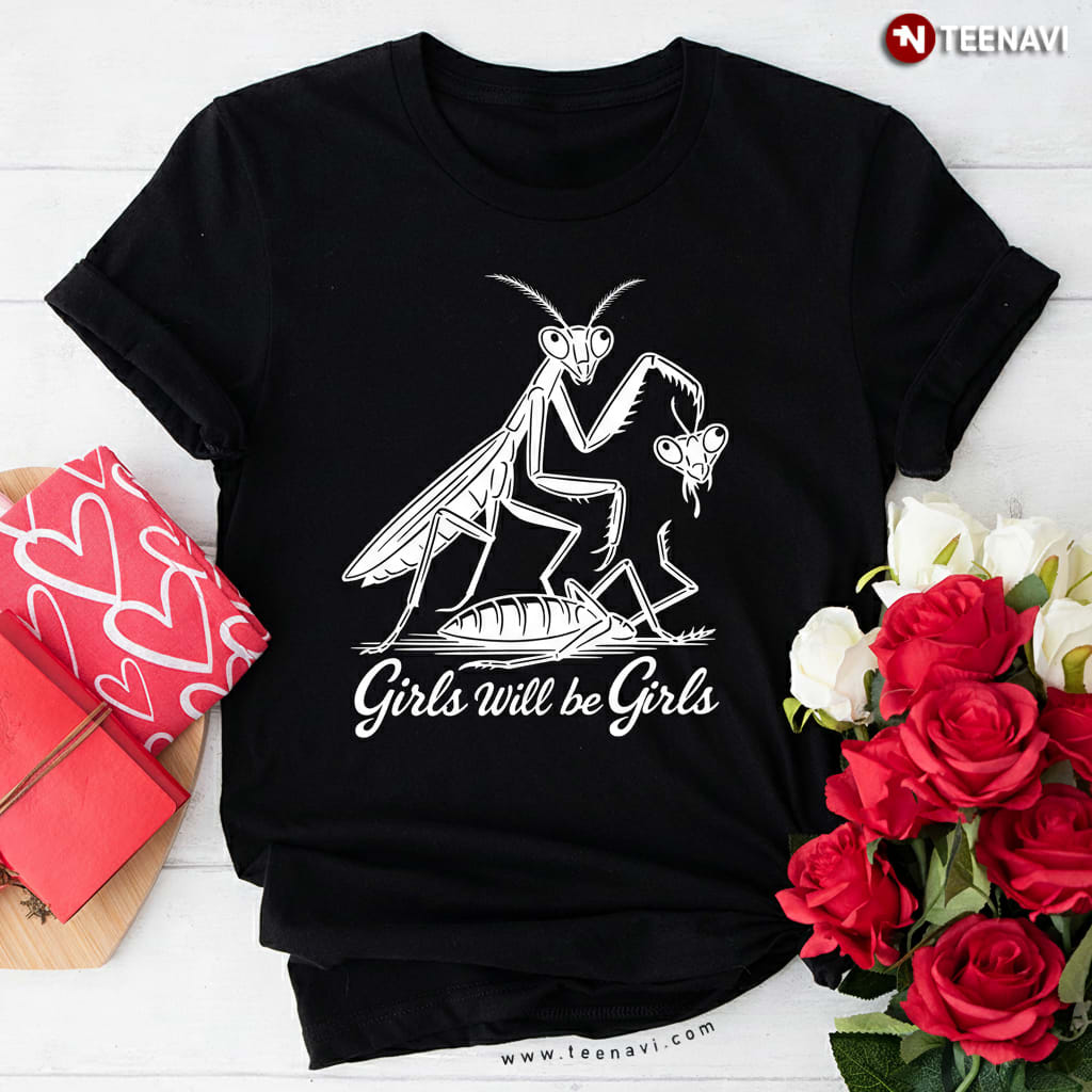 Girls Will Be Girls Praying Mantis Funny Dark Humor T-Shirt