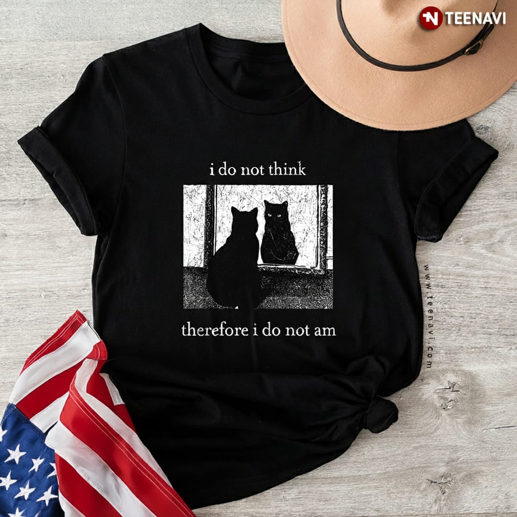 Funny Black Cat I Do Not Think Therefore I Do Not Am T-Shirt