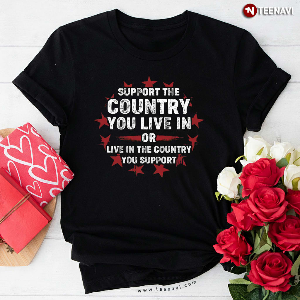 Support The Country You Live In Patriotic Pride Slogan T-Shirt