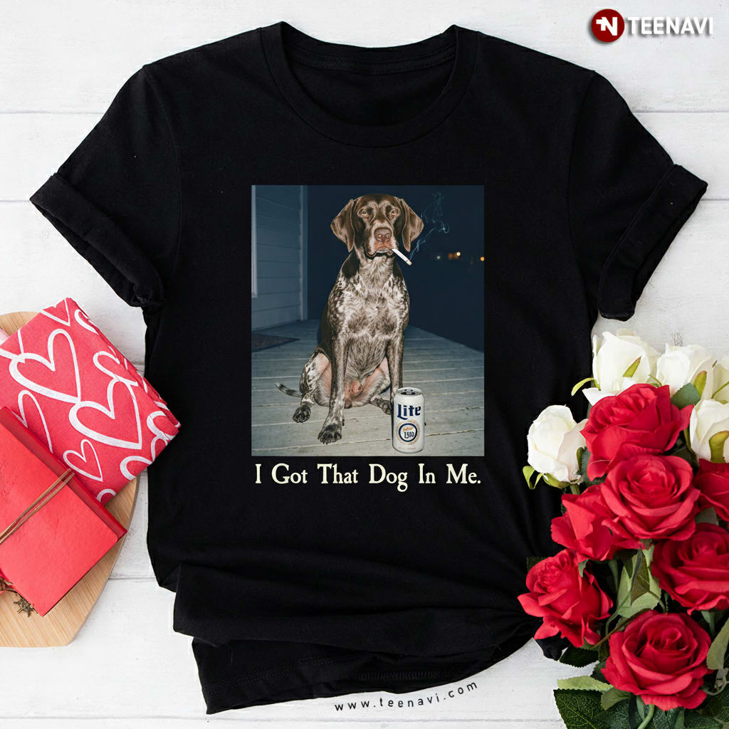 I Got That Dog In Me Funny GSP Meme Smoking Dog T-Shirt