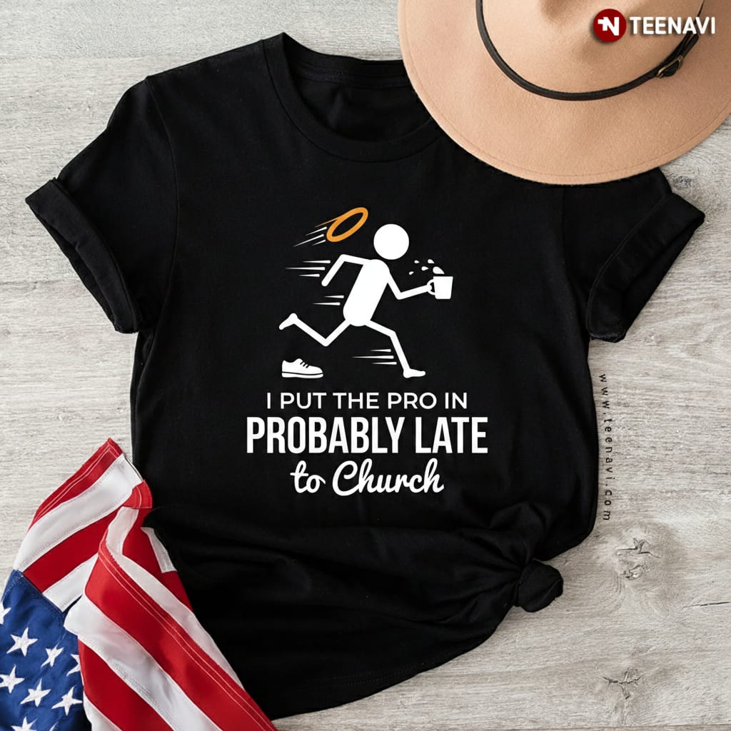 Funny Christian I Put The Pro In Probably Late To Church T-Shirt