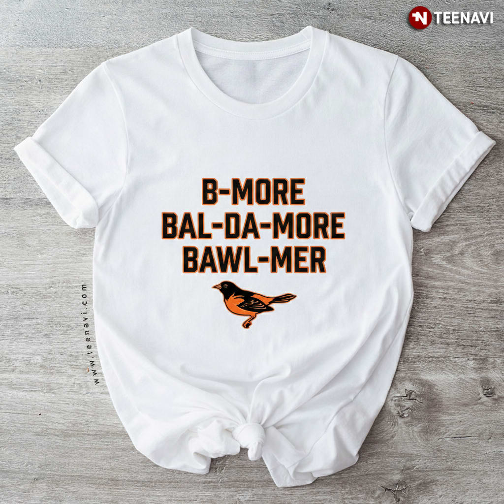 B-More Bal-Da-More Bawl-Mer Baltimore Maryland Oriole T-Shirt