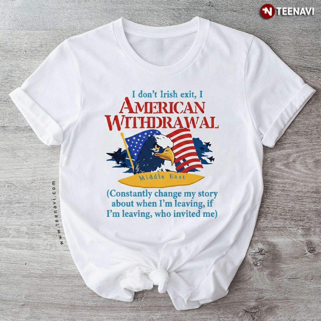 Funny I Don’t Irish Exit American Withdrawal Middle East T-Shirt