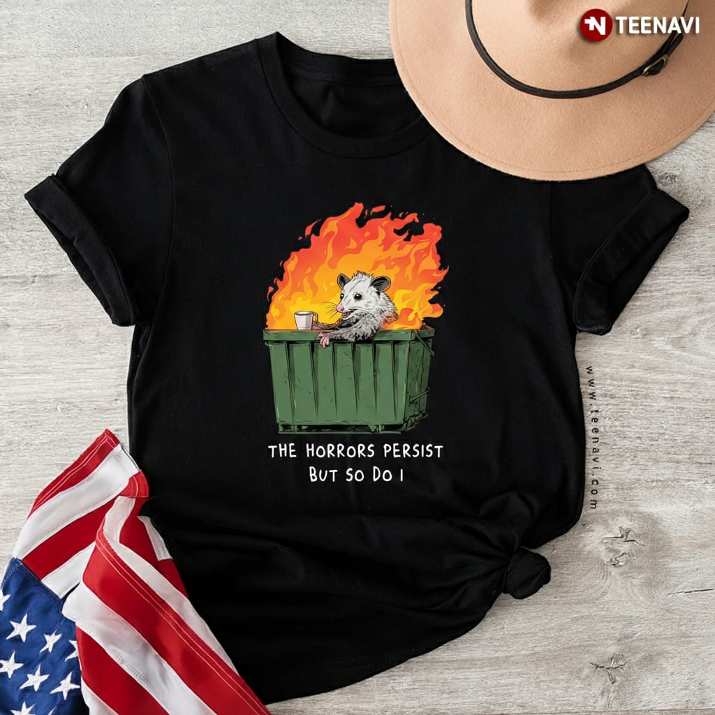 The Horrors Persist But So Do I Opossum Dumpster Fire T-Shirt