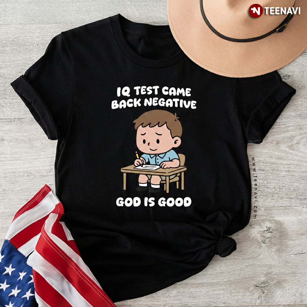 Funny IQ Test Came Back Negative God Is Good Sarcastic T-Shirt
