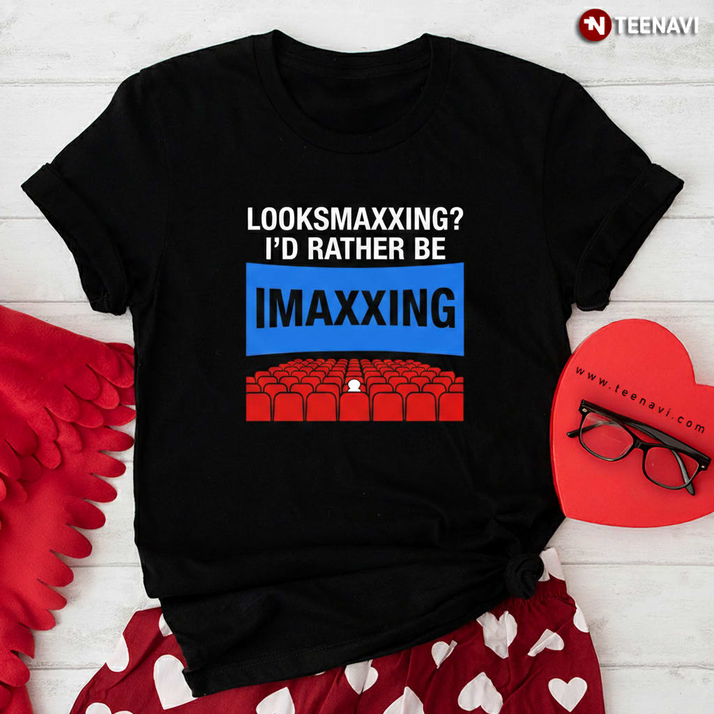 Funny Looksmaxxing I'd Rather Be Imaxxing Movie Lover T-Shirt