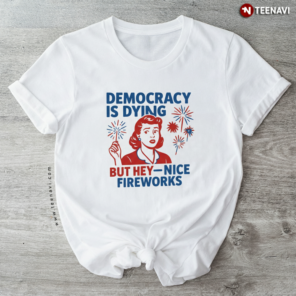 Funny Democracy Is Dying Nice Fireworks 4th July Satire T-Shirt