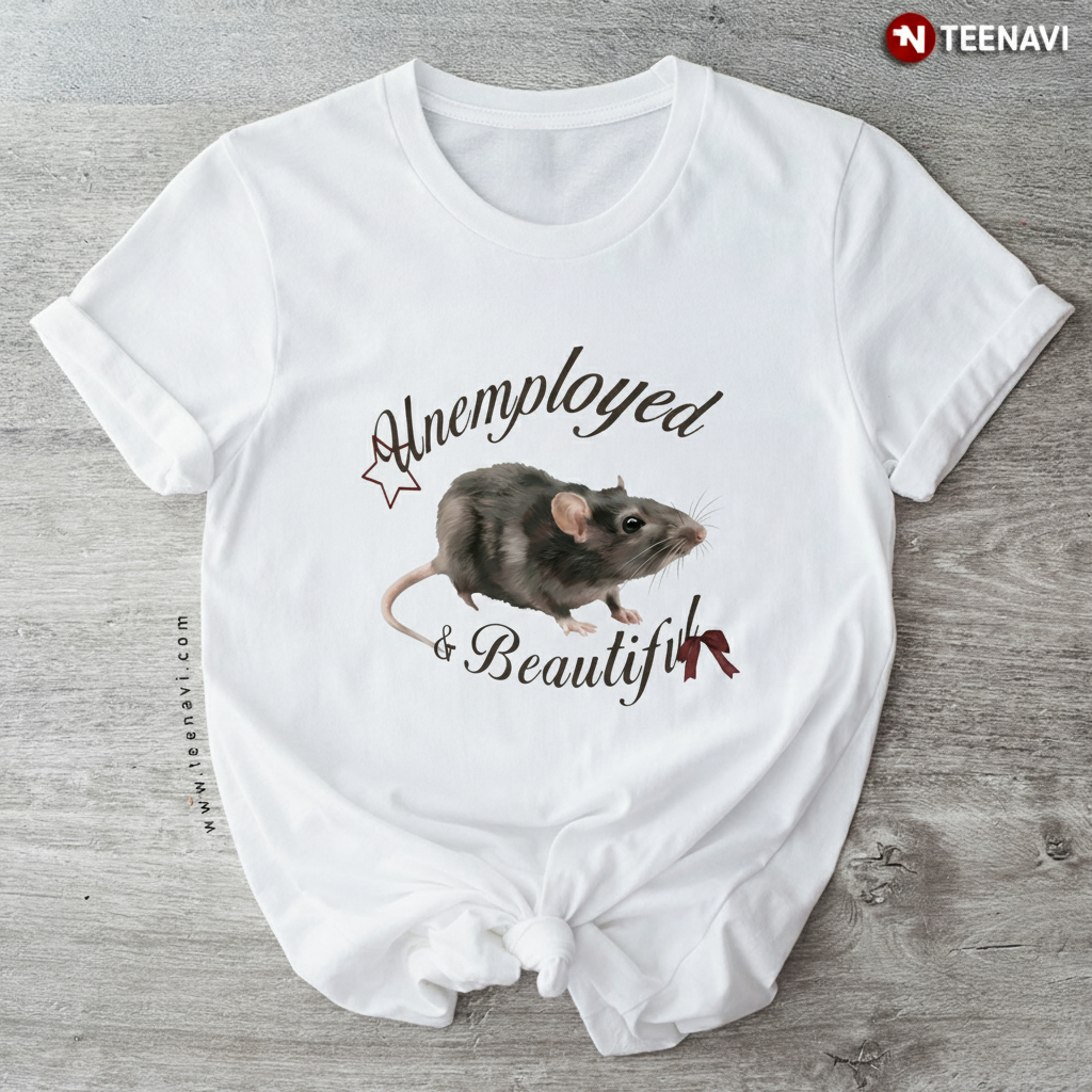 Unemployed and Beautiful Funny Pet Rat Lover Quote T-Shirt