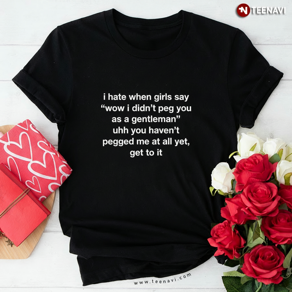 Funny I Didn't Peg You As A Gentleman Sarcastic Adult Humor T-Shirt
