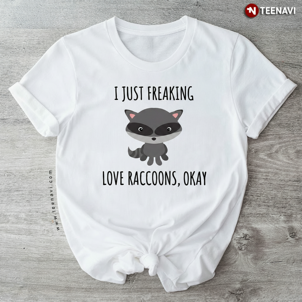 I Just Freaking Love Raccoons Funny Animal Graphic Unisex T-Shirt