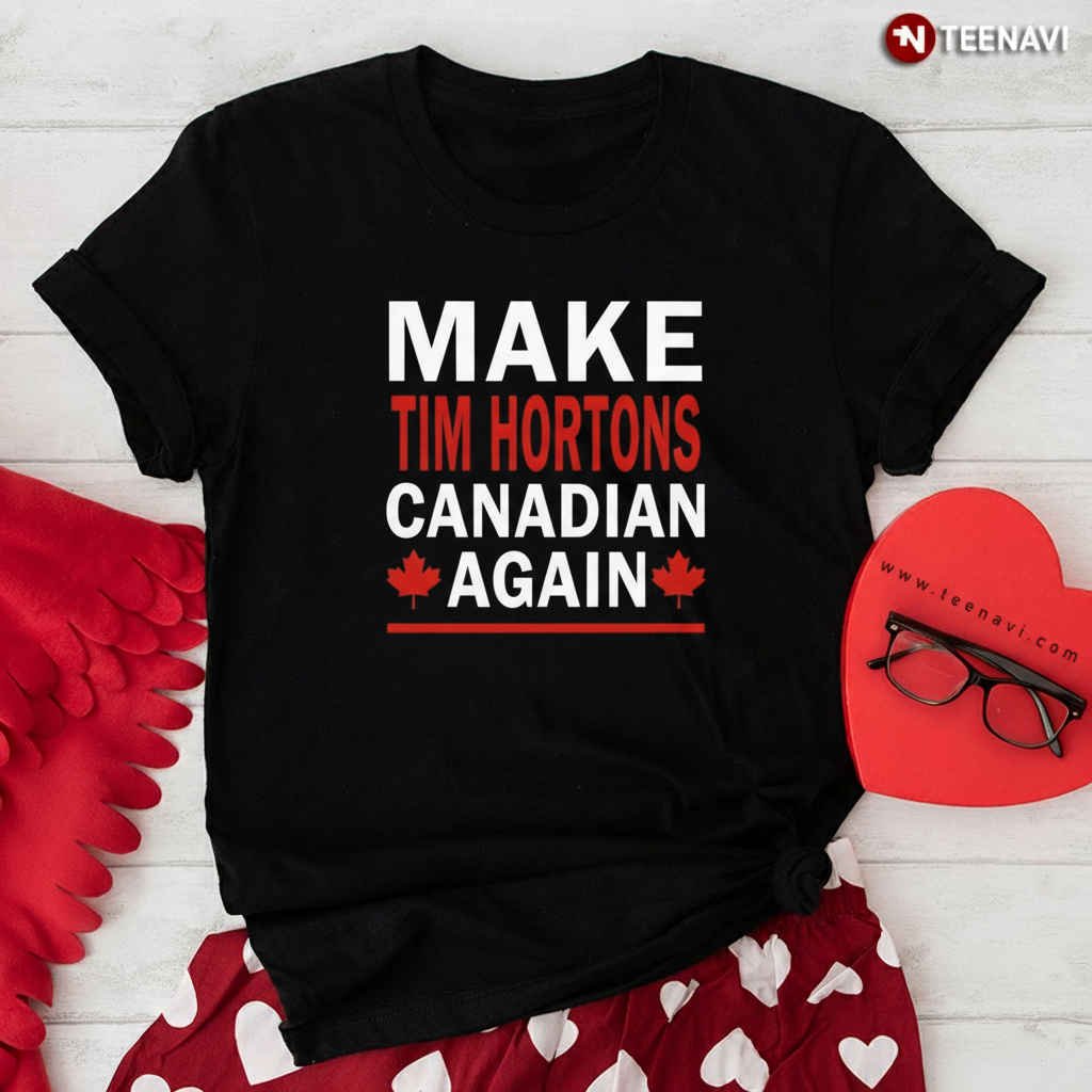 Make Tim Hortons Canadian Again Funny Canada Parody T-Shirt