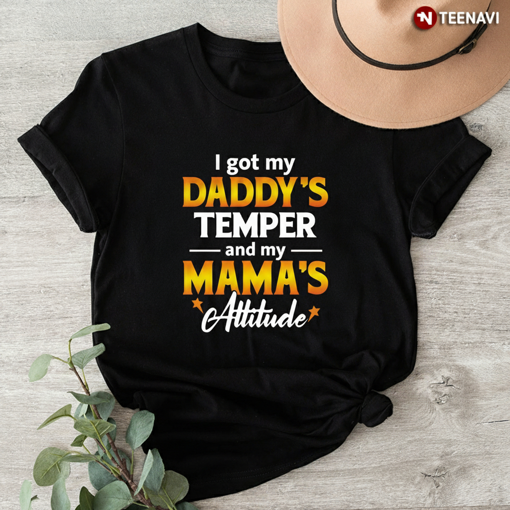 I Got My Daddy's Temper and My Mama's Attitude Funny T-Shirt