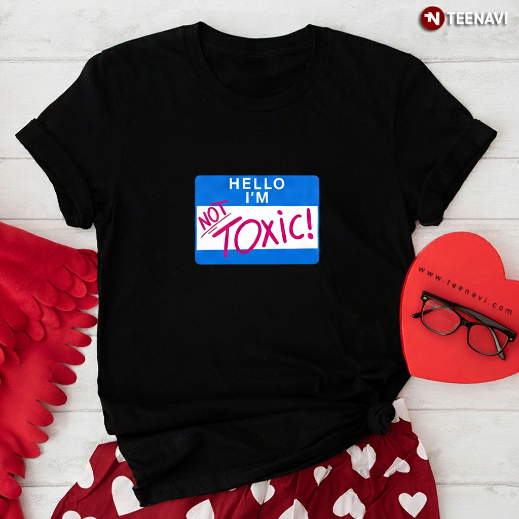 Funny Hello I'm Not Toxic Name Tag Sarcastic Humor Meme T-Shirt