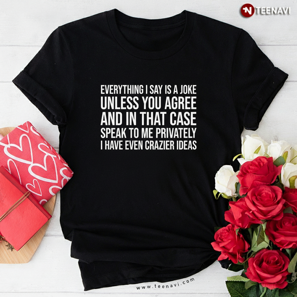 Everything I Say Is A Joke Sarcastic Funny Quote Humor T-Shirt