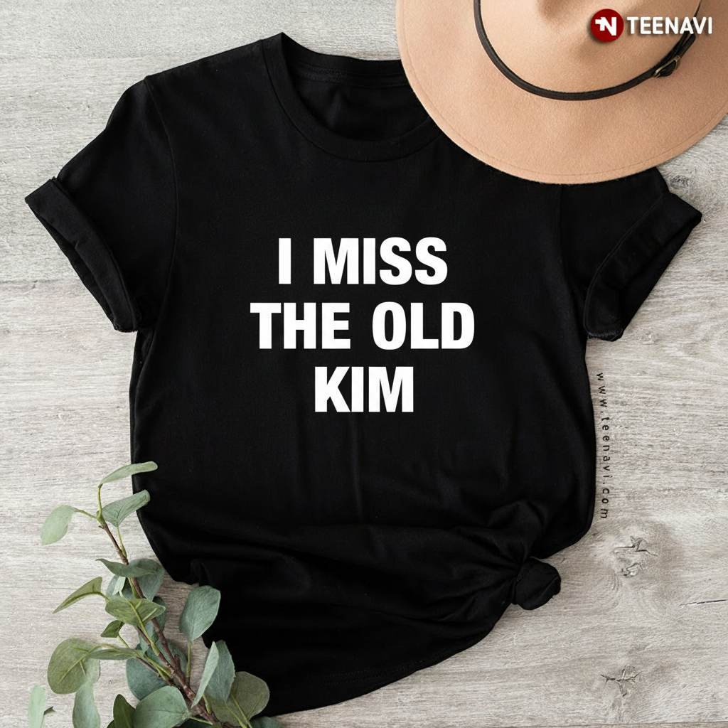 I Miss The Old Kim Funny Graphic Quote T-Shirt