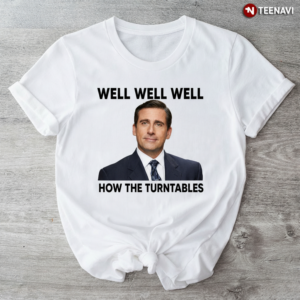 Well Well Well How The Turntables Michael Scott Quote T-ShirtMichael Scott Well Well Well How The Turntables Funny T-Shirt