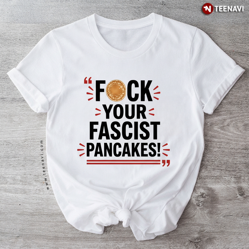 Fascist Pancakes Funny Political Slogan T-Shirt