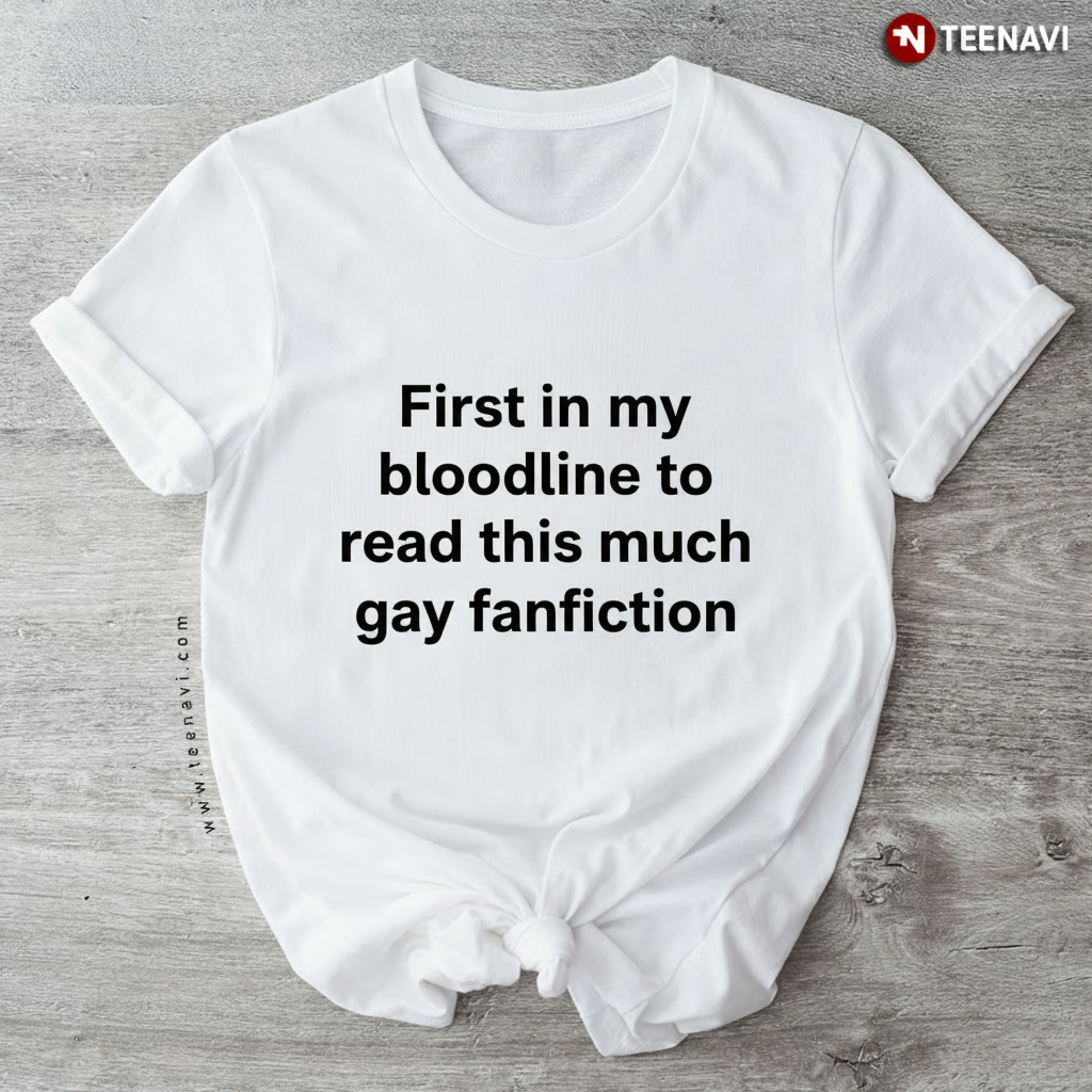 Funny LGBTQ First in My Bloodline Gay Fanfiction Reader T-Shirt